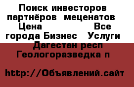 Поиск инвесторов, партнёров, меценатов › Цена ­ 2 000 000 - Все города Бизнес » Услуги   . Дагестан респ.,Геологоразведка п.